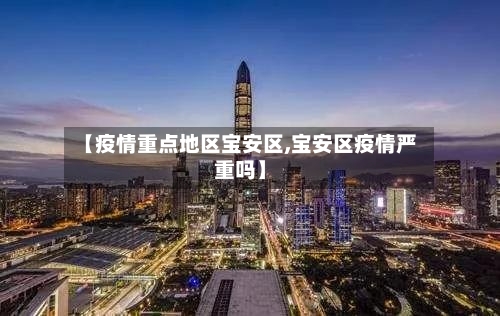【疫情重点地区宝安区,宝安区疫情严重吗】