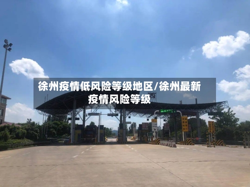 徐州疫情低风险等级地区/徐州最新疫情风险等级
