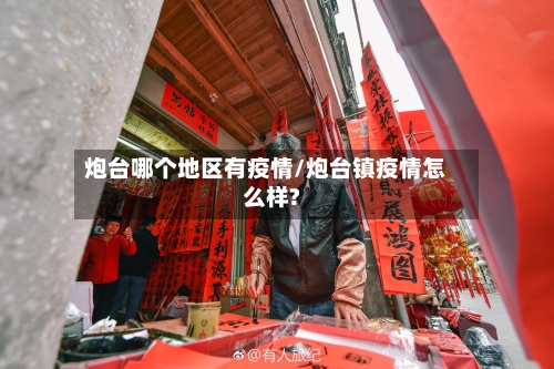 炮台哪个地区有疫情/炮台镇疫情怎么样?