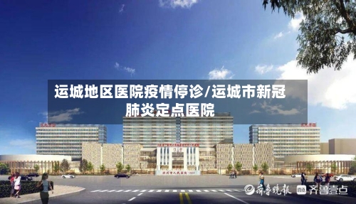 运城地区医院疫情停诊/运城市新冠肺炎定点医院