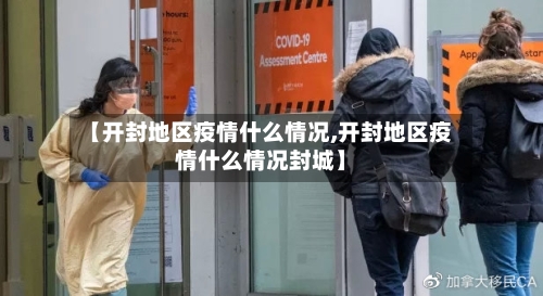 【开封地区疫情什么情况,开封地区疫情什么情况封城】