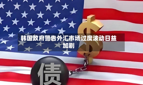 韩国政府警告外汇市场过度波动日益加剧