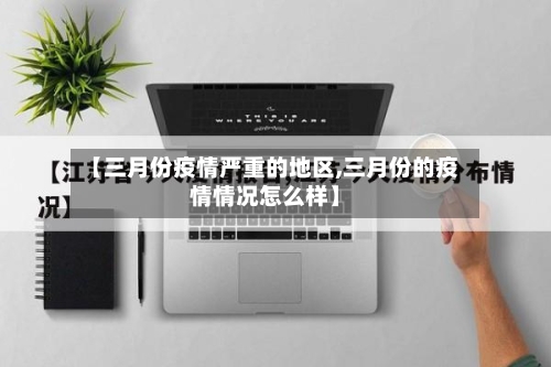 【三月份疫情严重的地区,三月份的疫情情况怎么样】