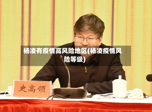 杨凌有疫情高风险地区(杨凌疫情风险等级)