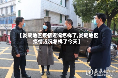 【娄底地区疫情近况怎样了,娄底地区疫情近况怎样了今天】