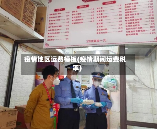 疫情地区运费模板(疫情期间运费税率)