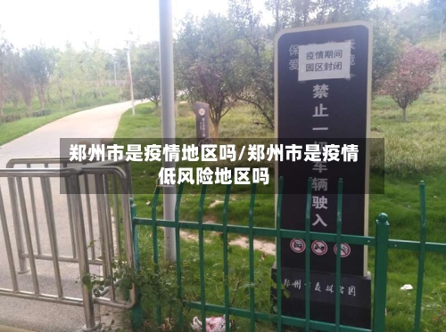 郑州市是疫情地区吗/郑州市是疫情低风险地区吗