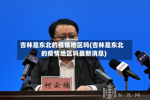 吉林是东北的疫情地区吗(吉林是东北的疫情地区吗最新消息)