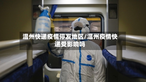 温州快递疫情停发地区/温州疫情快递受影响吗