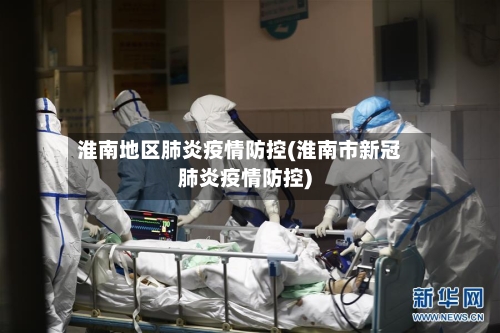 淮南地区肺炎疫情防控(淮南市新冠肺炎疫情防控)