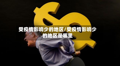 受疫情影响少的地区/受疫情影响少的地区是哪里