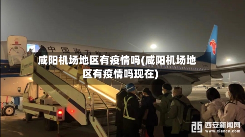 咸阳机场地区有疫情吗(咸阳机场地区有疫情吗现在)