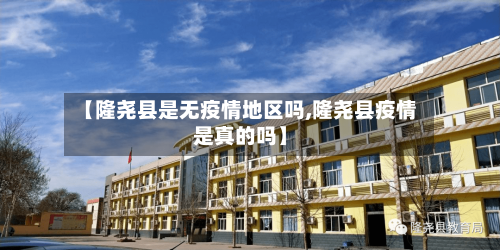 【隆尧县是无疫情地区吗,隆尧县疫情是真的吗】