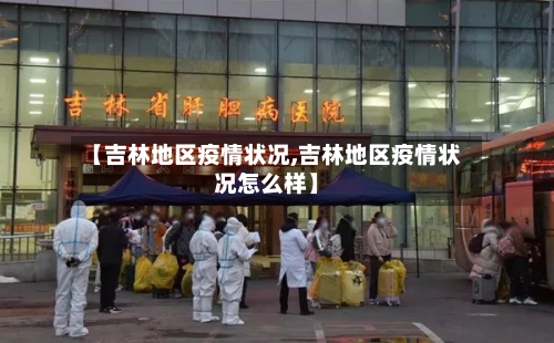 【吉林地区疫情状况,吉林地区疫情状况怎么样】