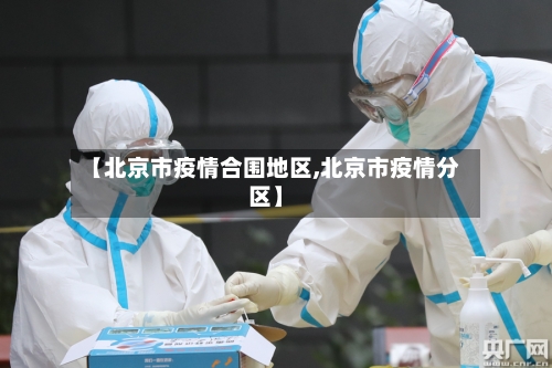 【北京市疫情合围地区,北京市疫情分区】