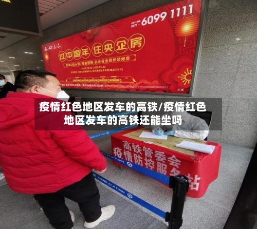 疫情红色地区发车的高铁/疫情红色地区发车的高铁还能坐吗