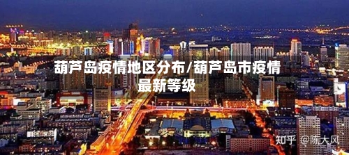 葫芦岛疫情地区分布/葫芦岛市疫情最新等级