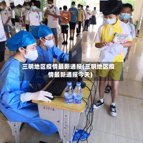 三明地区疫情最新通报(三明地区疫情最新通报今天)