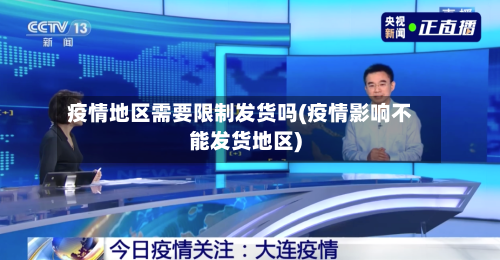 疫情地区需要限制发货吗(疫情影响不能发货地区)