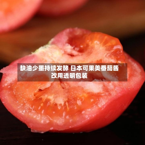 缺油少墨持续发酵 日本可果美番茄酱改用透明包装