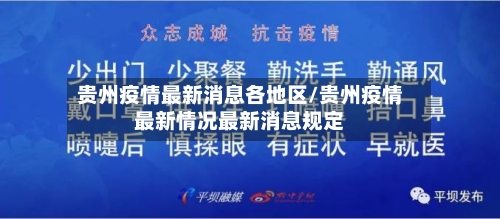 贵州疫情最新消息各地区/贵州疫情最新情况最新消息规定