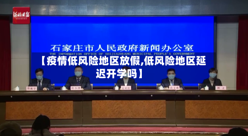 【疫情低风险地区放假,低风险地区延迟开学吗】