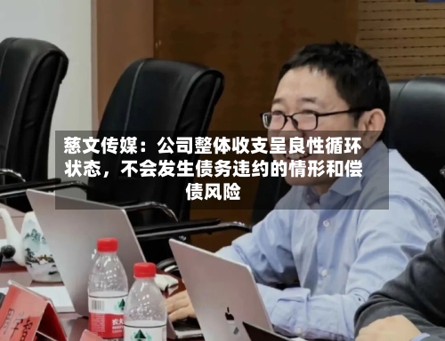 慈文传媒：公司整体收支呈良性循环状态，不会发生债务违约的情形和偿债风险