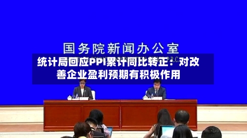 统计局回应PPI累计同比转正：对改善企业盈利预期有积极作用