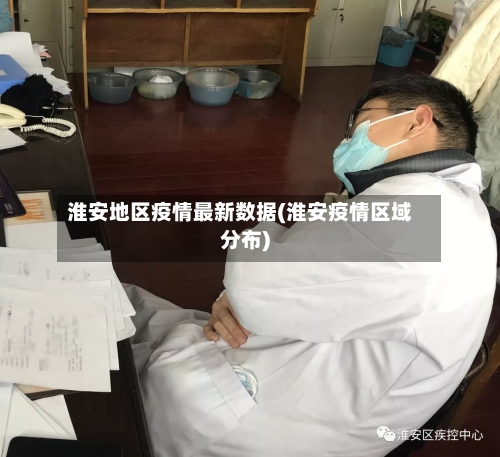 淮安地区疫情最新数据(淮安疫情区域分布)