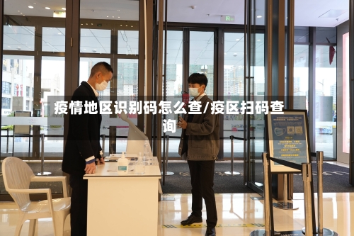 疫情地区识别码怎么查/疫区扫码查询
