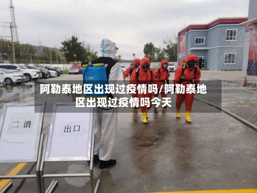 阿勒泰地区出现过疫情吗/阿勒泰地区出现过疫情吗今天