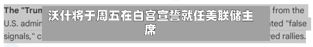 沃什将于周五在白宫宣誓就任美联储主席