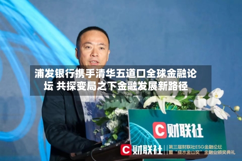 浦发银行携手清华五道口全球金融论坛 共探变局之下金融发展新路径