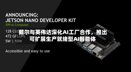 戴尔与英伟达深化AI工厂合作，推出可扩展生产就绪型AI智能体