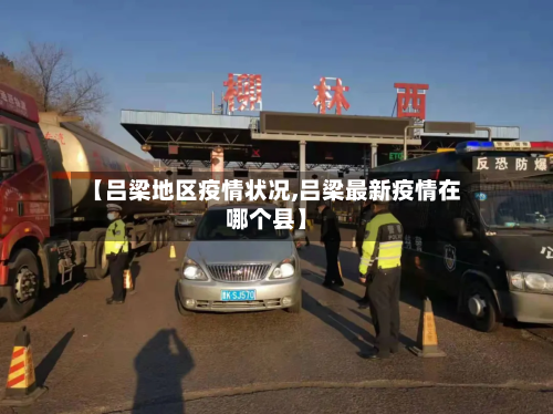 【吕梁地区疫情状况,吕梁最新疫情在哪个县】