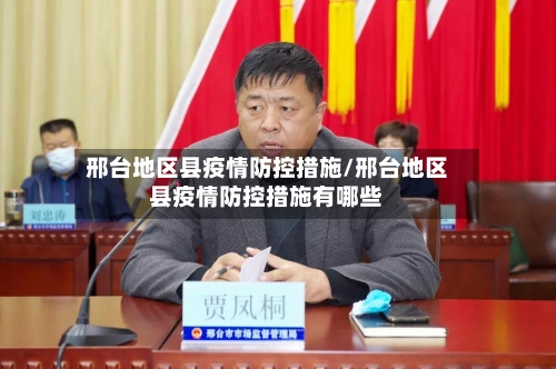 邢台地区县疫情防控措施/邢台地区县疫情防控措施有哪些