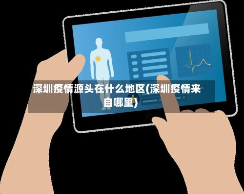 深圳疫情源头在什么地区(深圳疫情来自哪里)