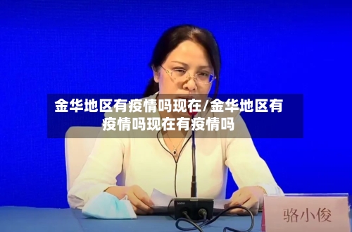金华地区有疫情吗现在/金华地区有疫情吗现在有疫情吗