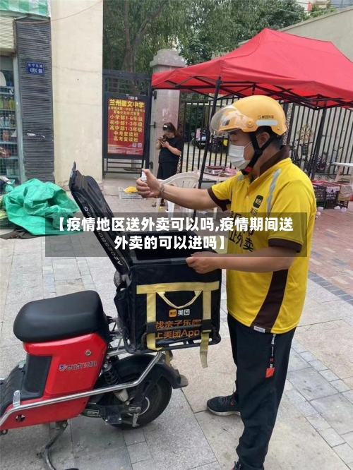【疫情地区送外卖可以吗,疫情期间送外卖的可以进吗】