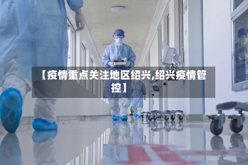 【疫情重点关注地区绍兴,绍兴疫情管控】