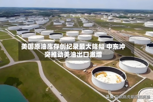 美国原油库存创纪录最大降幅 中东冲突推动美油出口激增