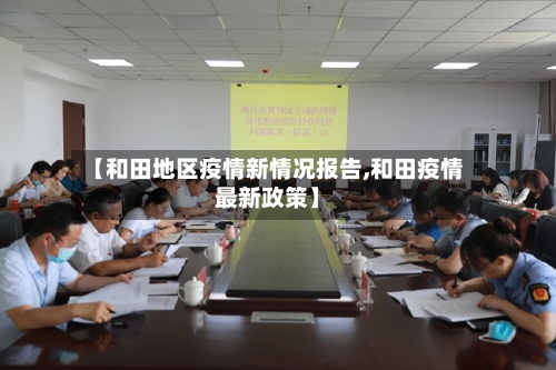 【和田地区疫情新情况报告,和田疫情最新政策】