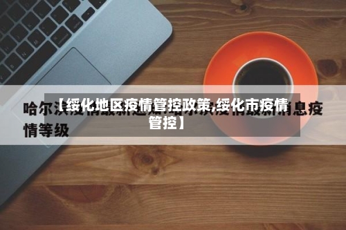 【绥化地区疫情管控政策,绥化市疫情管控】