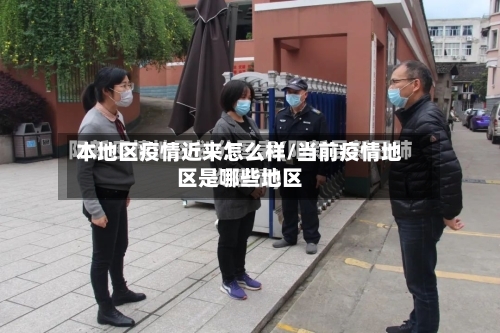 本地区疫情近来怎么样/当前疫情地区是哪些地区