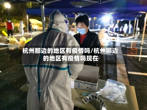 杭州那边的地区有疫情吗/杭州那边的地区有疫情吗现在