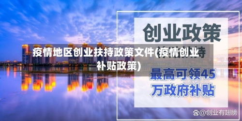 疫情地区创业扶持政策文件(疫情创业补贴政策)