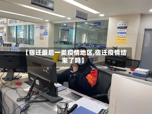 【宿迁最后一类疫情地区,宿迁疫情结束了吗】
