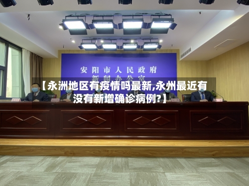 【永洲地区有疫情吗最新,永州最近有没有新增确诊病例?】