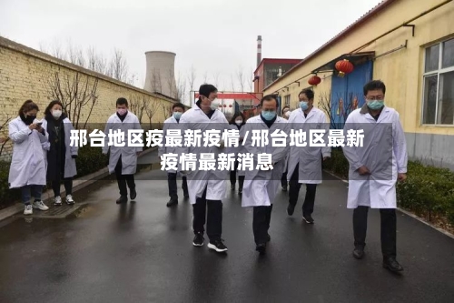 邢台地区疫最新疫情/邢台地区最新疫情最新消息
