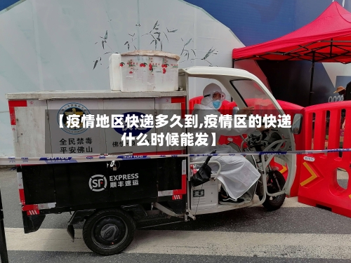 【疫情地区快递多久到,疫情区的快递什么时候能发】
